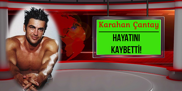 Son Dakika / Karahan Çantay... HAYATINI KAYBETTİ!